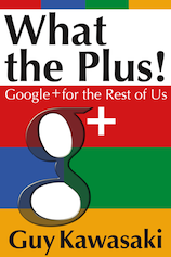 What The Plus! - a Google+ ebook by Guy Kawasaki